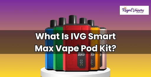 What Is IVG Smart Max Vape Pod Kit?
